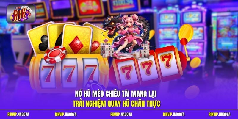 Nổ Hũ Mèo Chiêu Tài mang lại trải nghiệm quay hũ chân thực
